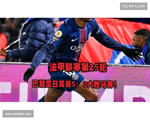 巴黎圣日耳曼战胜马赛的十大理由分析与赛场优势解读 巴黎圣日耳曼战胜马赛的十大理由分析与赛场优势解读